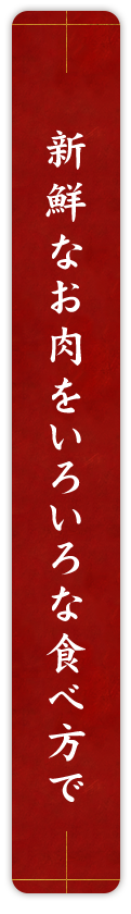 新鮮なお肉をいろいろな食べ方で