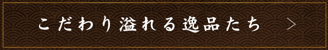 こだわり溢れる逸品たち